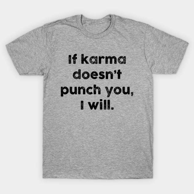 If Karma Doesnt Punch You I Will Funny Sarcastic - Light Version T-Shirt by Chiko&Molly